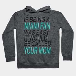 If Being A Miami Fan Was Easy, It Would Be Called Your Mom Hoodie